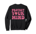 Protect Your Mind Self Care Sweatshirt - Casual Everyday Wear Unisex - T-Shirt, Sweatshirt, Hoodie