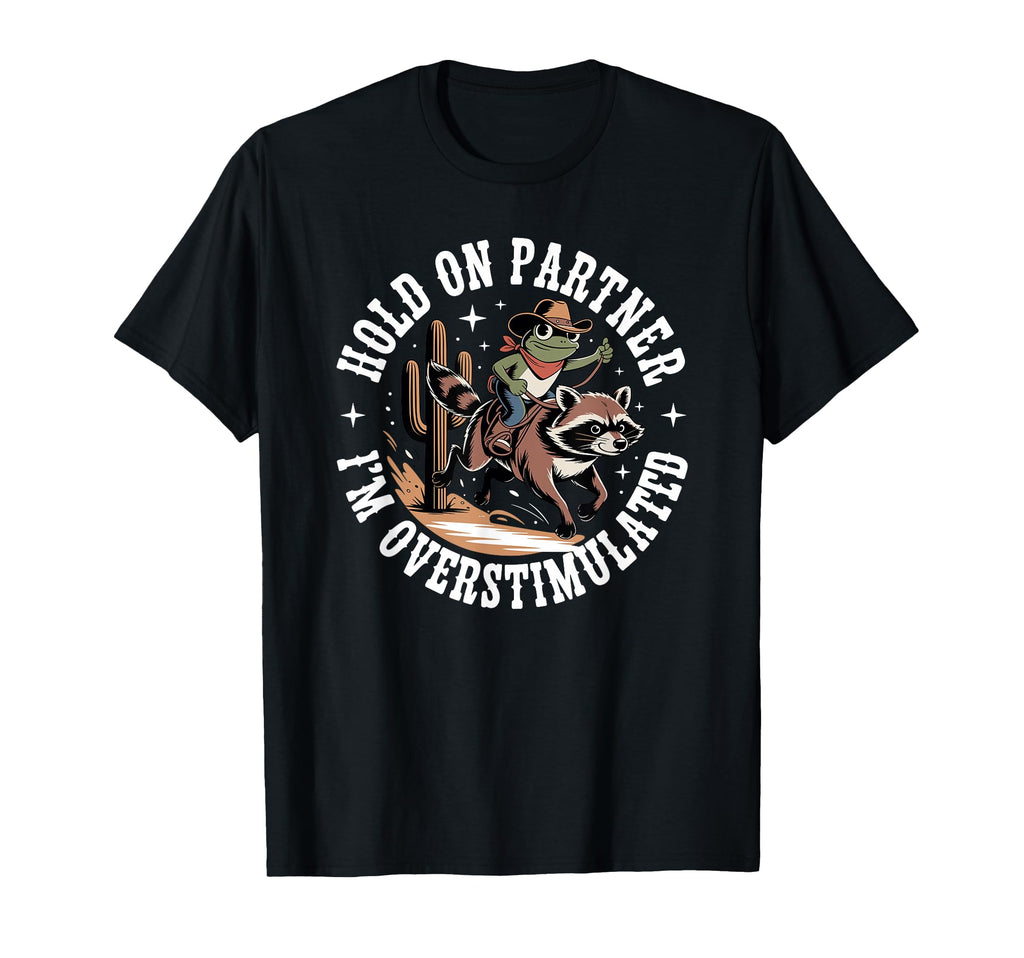 Hold Partner Im Overstimulated Cowboy T-Shirt - Streetwear Style Unisex - T-Shirt, Sweatshirt, Hoodie