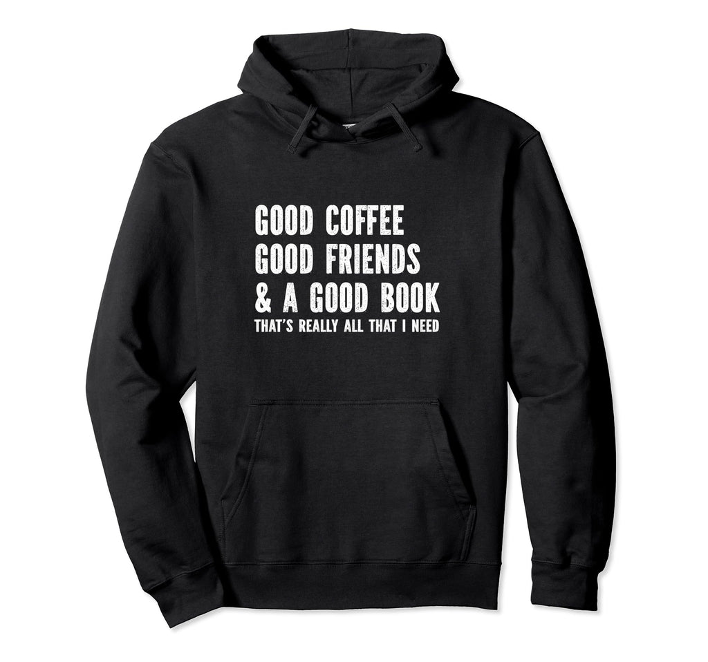 Good Coffee Good Friends Good Book Hoodie - Casual Everyday Wear Men Women - T-Shirt, Sweatshirt, Hoodie