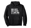 Good Coffee Good Friends Good Book Hoodie - Casual Everyday Wear Men Women - T-Shirt, Sweatshirt, Hoodie