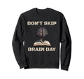 Dont Skip Brain Day Reading Book Lover Sweatshirt - Graphic Print Unisex - T-Shirt, Sweatshirt, Hoodie