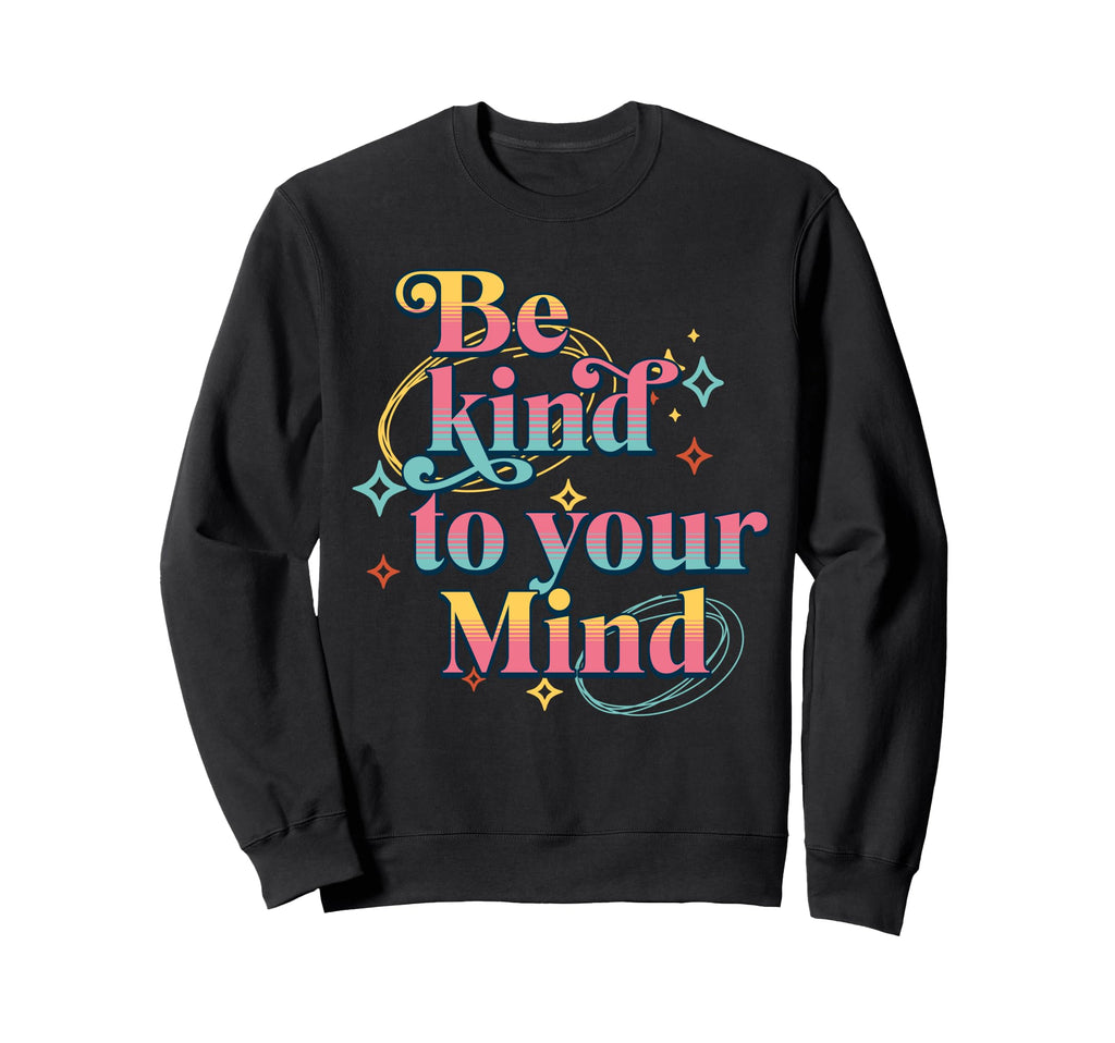 Be Kind To Your Mind Self Care Sweatshirt - Trendy Graphic Unisex - T-Shirt, Sweatshirt, Hoodie