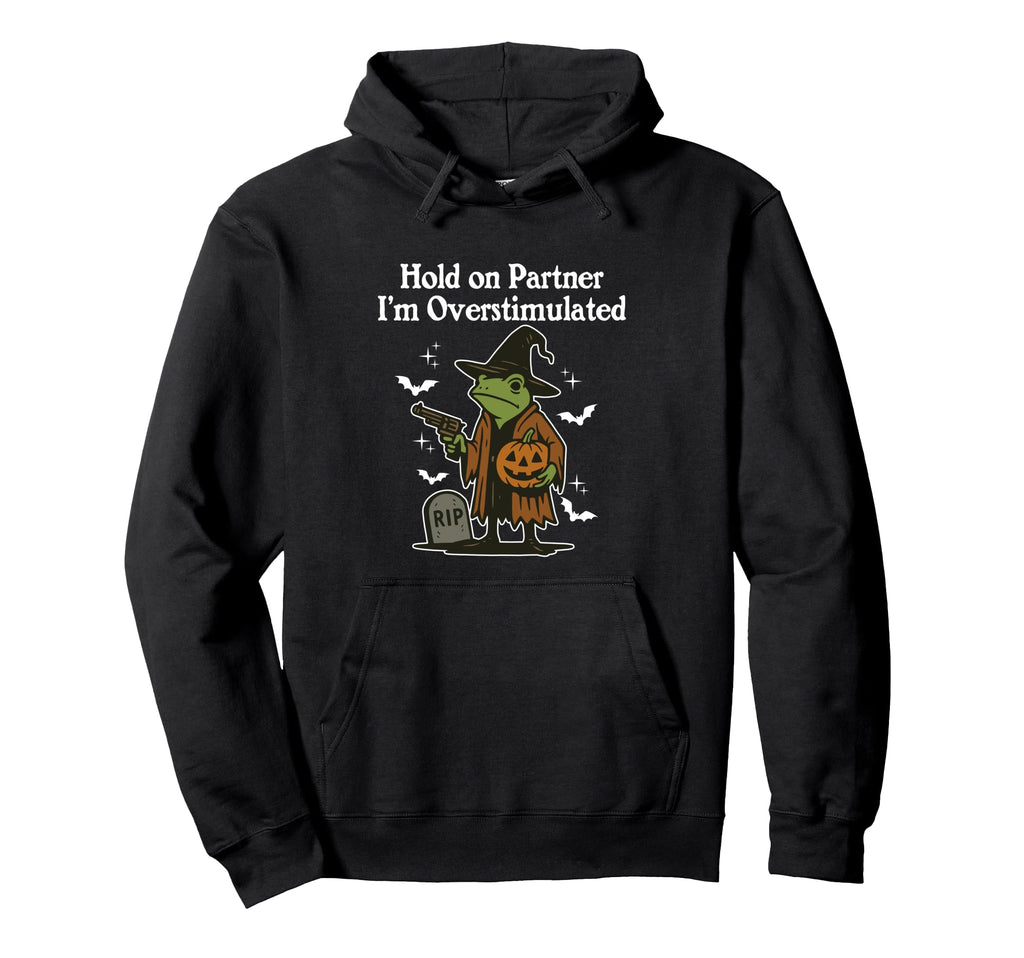 Hold Partner Im Overstimulated Funny Hoodie - Custom Art Print Unisex - T-Shirt, Sweatshirt, Hoodie