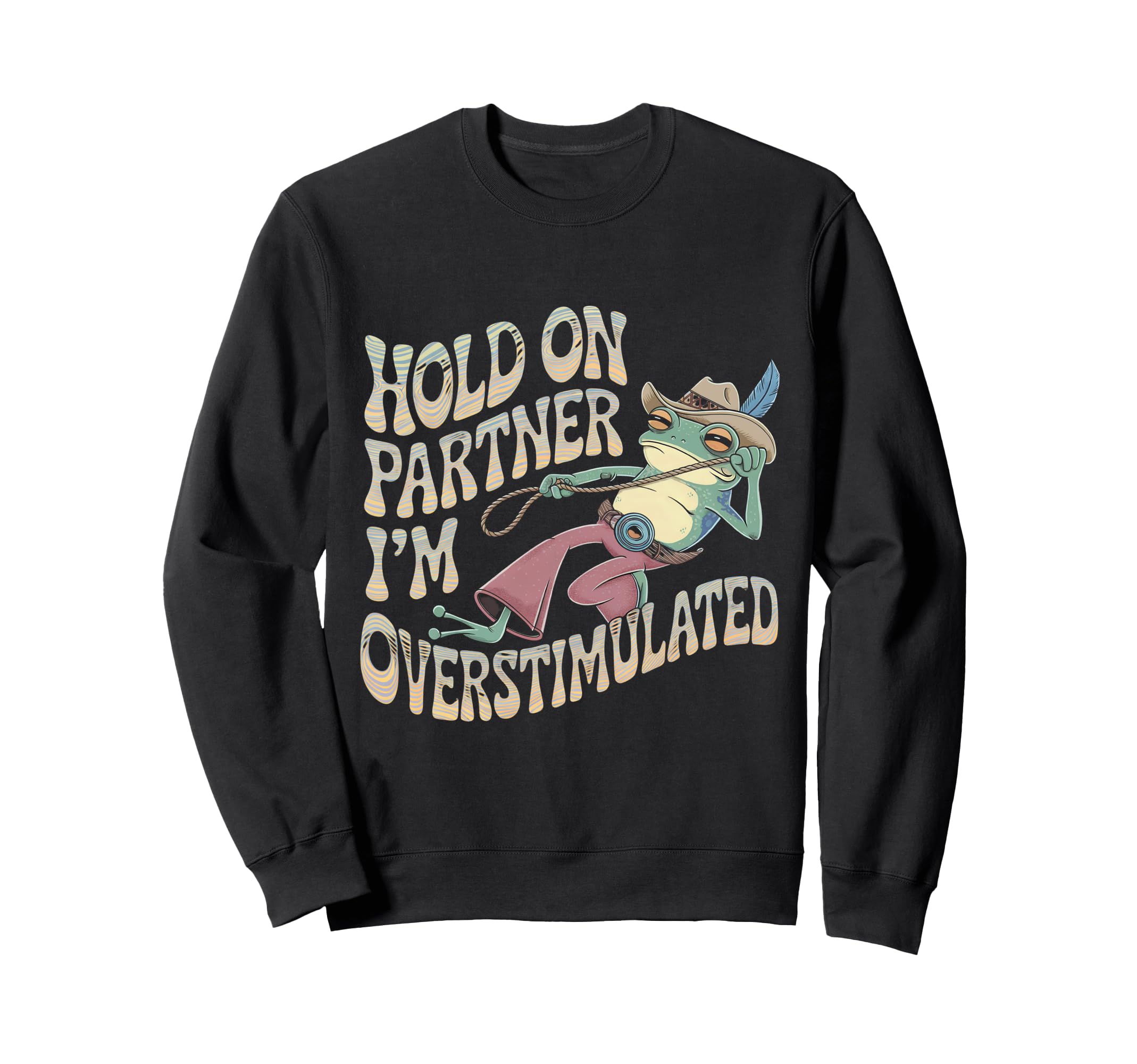Hold Partner Im Overstimulated Cowboy Sweatshirt - Custom Art Print Unisex - T-Shirt, Sweatshirt, Hoodie
