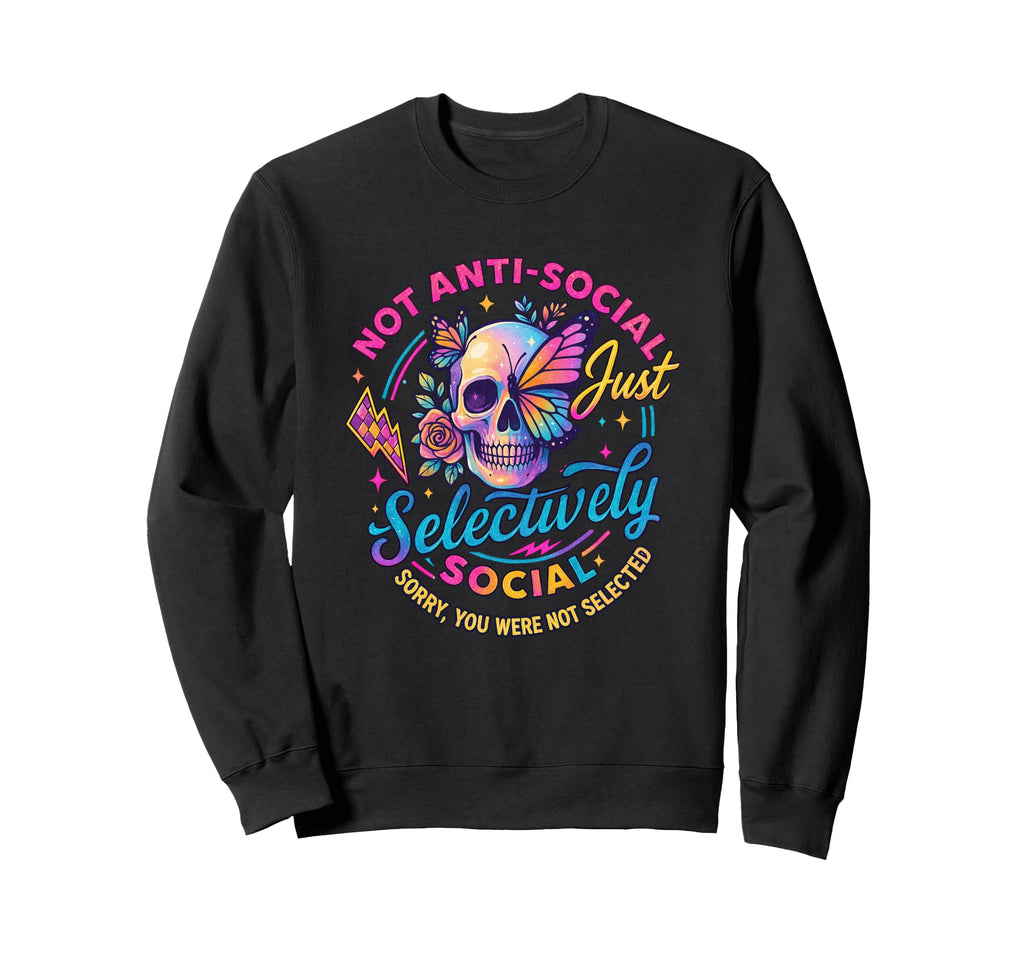 Not Anti Social Just Selectively Social Sweatshirt - Trendy Graphic Unisex - T-Shirt, Sweatshirt, Hoodie