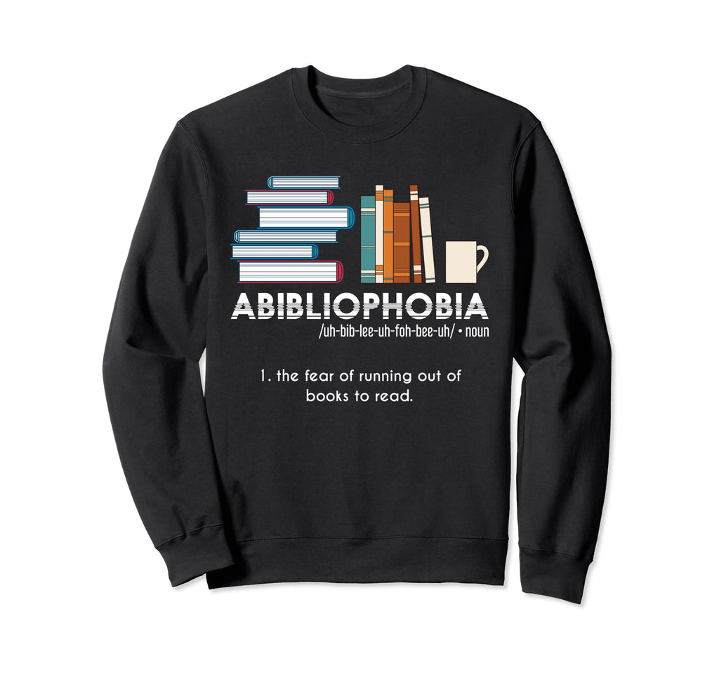 Abibliophobia Fear Running Out Sweatshirt - Fun Novelty Design for Adults - T-Shirt, Sweatshirt, Hoodie