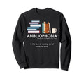 Abibliophobia Fear Running Out Sweatshirt - Fun Novelty Design for Adults - T-Shirt, Sweatshirt, Hoodie