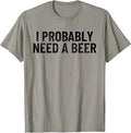 I Probably Need A Beer Funny Beer Lover Quote T-Shirt Unisex T-shirt, Sweatshirt, Hoodie, Long Sleeve Tee - T-Shirt, Sweatshirt, Hoodie