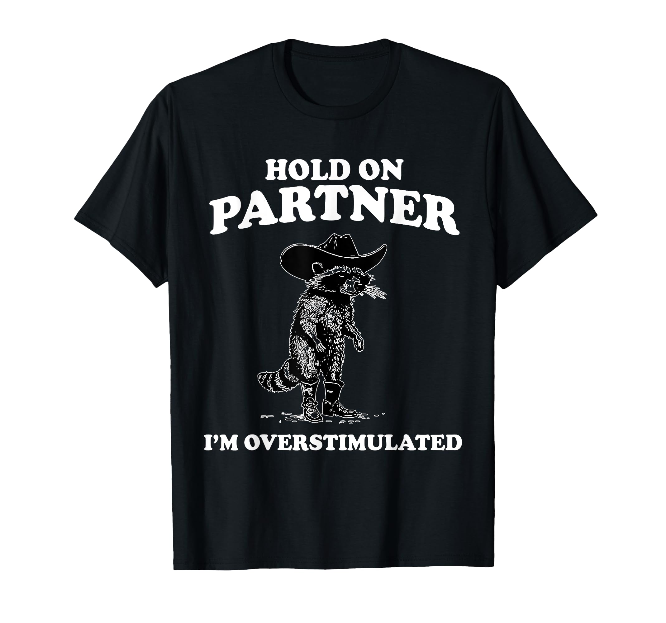 Hold Partner Im Overstimulated Raccoon T-Shirt - Trendy Graphic Unisex - T-Shirt, Sweatshirt, Hoodie