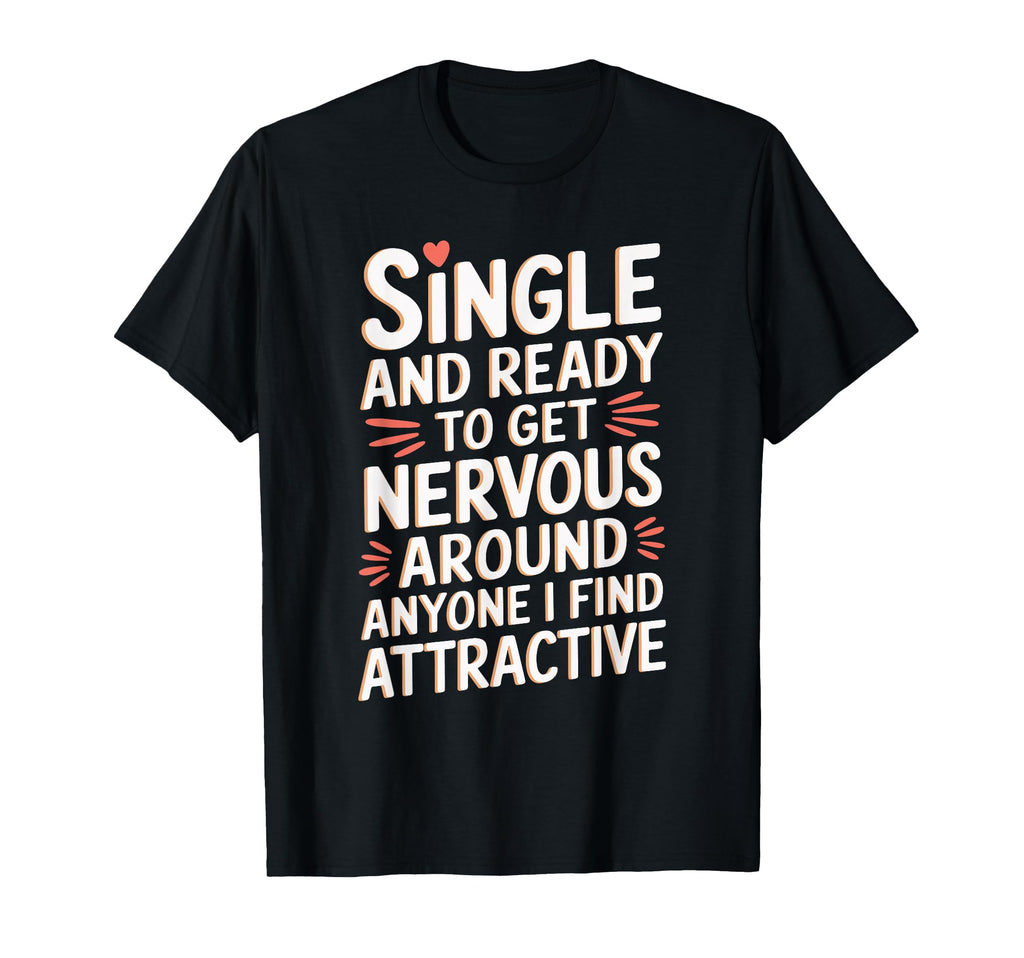 Single Ready To Get Nervous Around T-Shirt - Fun Novelty Design Unisex - T-Shirt, Sweatshirt, Hoodie
