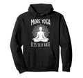 More Yoga Less Self Hate Hoodie - Casual Everyday Wear Unisex - T-Shirt, Sweatshirt, Hoodie