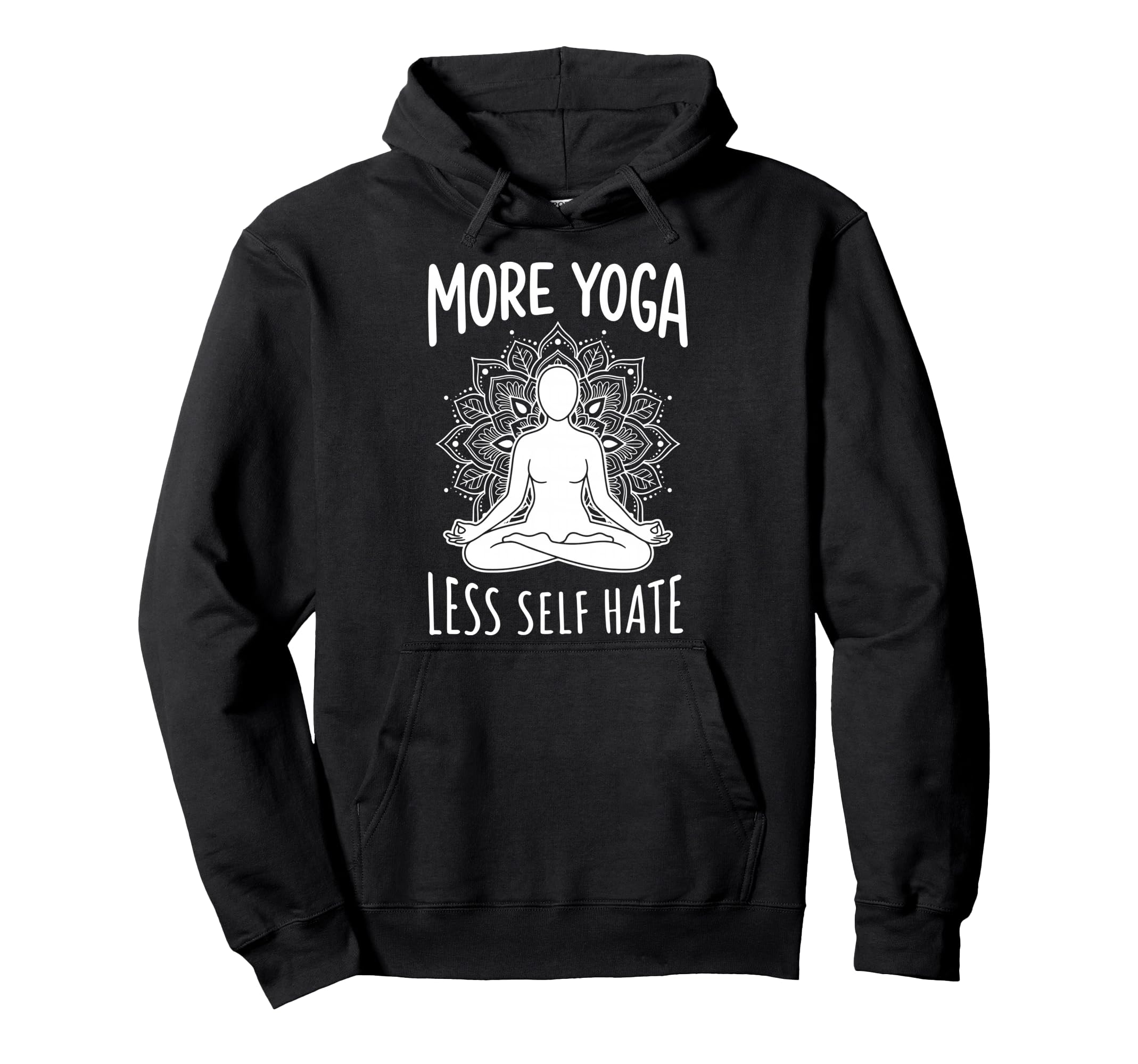 More Yoga Less Self Hate Hoodie - Casual Everyday Wear Unisex - T-Shirt, Sweatshirt, Hoodie