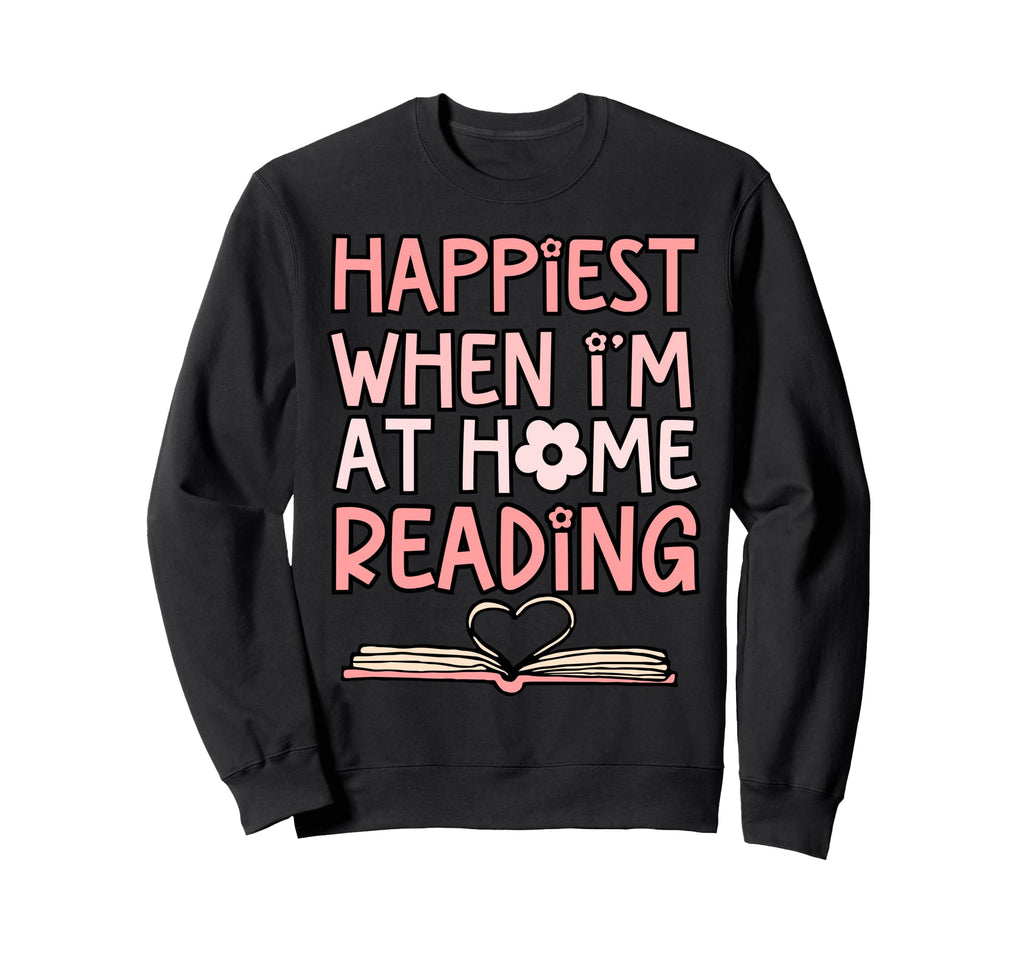 Happiest When Im Home Reading Book Lover Sweatshirt - Unique Graphic Unisex - T-Shirt, Sweatshirt, Hoodie