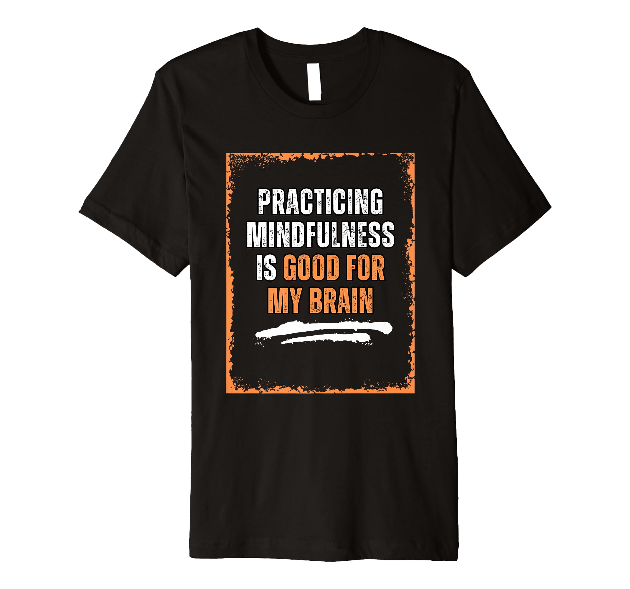 Practicing Mindfulness Is Good My Brain T-Shirt - Streetwear Style Unisex - T-Shirt, Sweatshirt, Hoodie