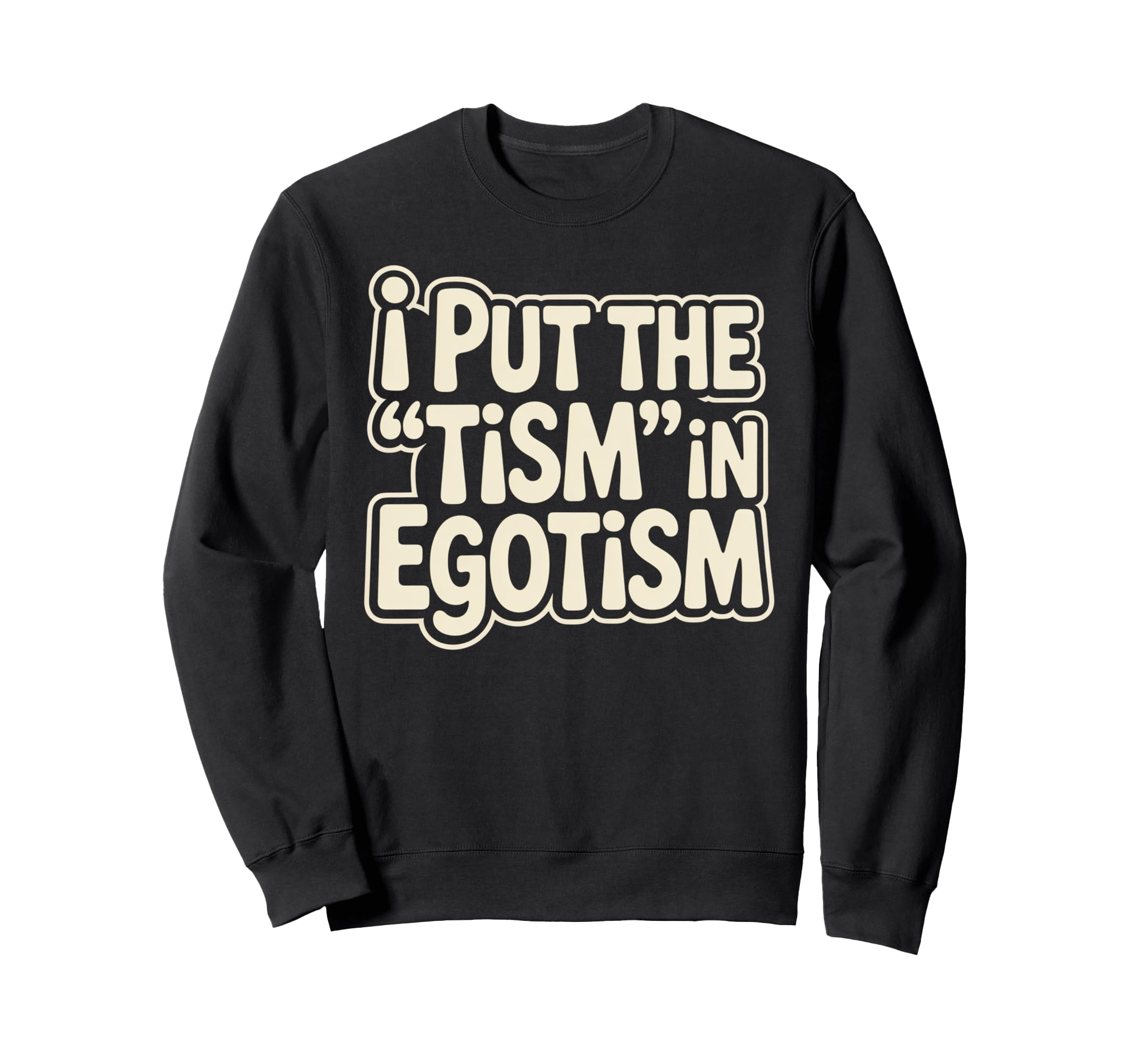 I Put Tism Egotism Funny Autism Sweatshirt - Aesthetic Graphic Men Women - T-Shirt, Sweatshirt, Hoodie