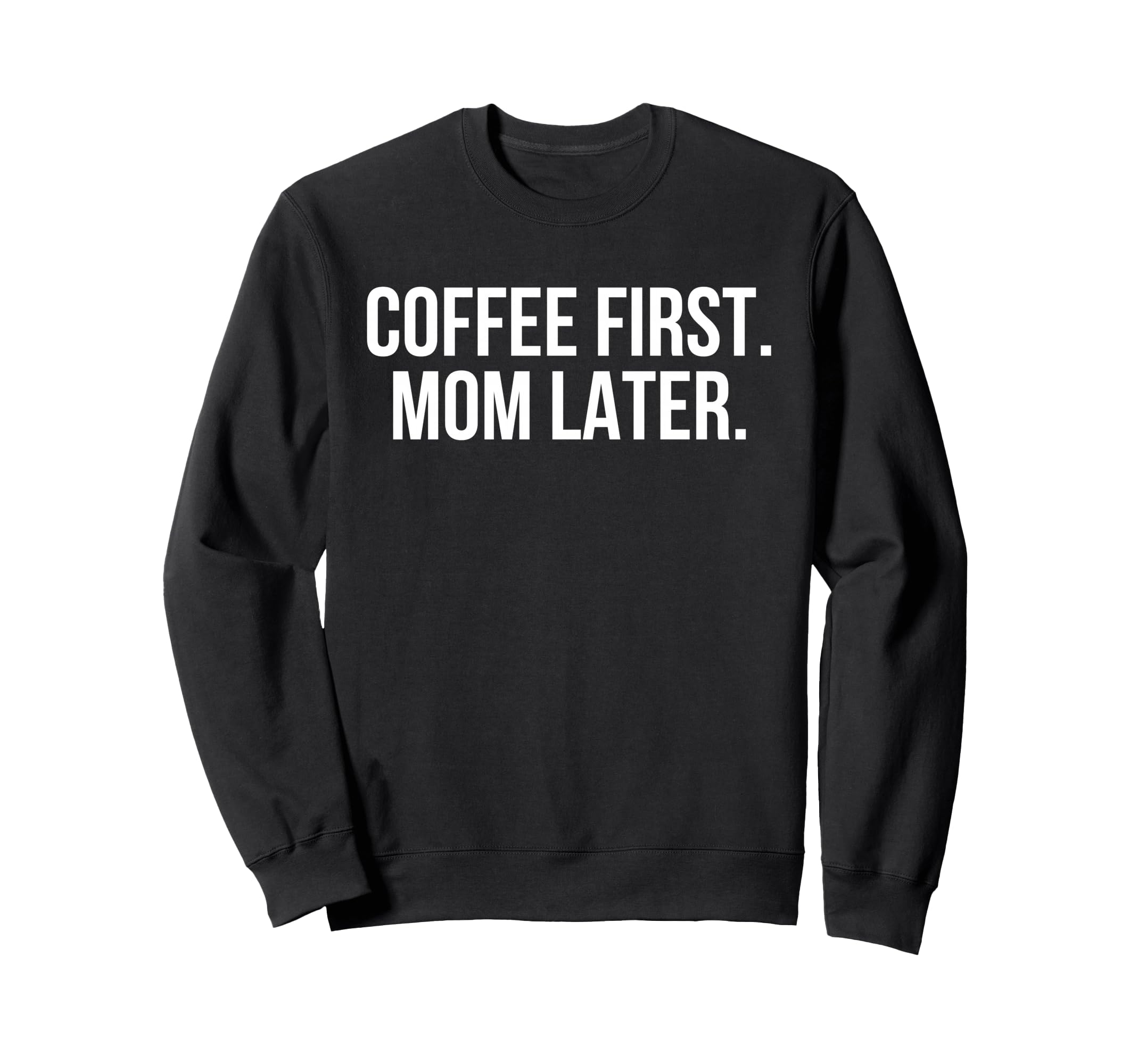 Coffee First Mom Later Funny Sweatshirt - Casual Everyday Wear for Adults - T-Shirt, Sweatshirt, Hoodie