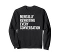 Mentally Rewriting Every Conversation Sweatshirt - Graphic Print Men Women - T-Shirt, Sweatshirt, Hoodie