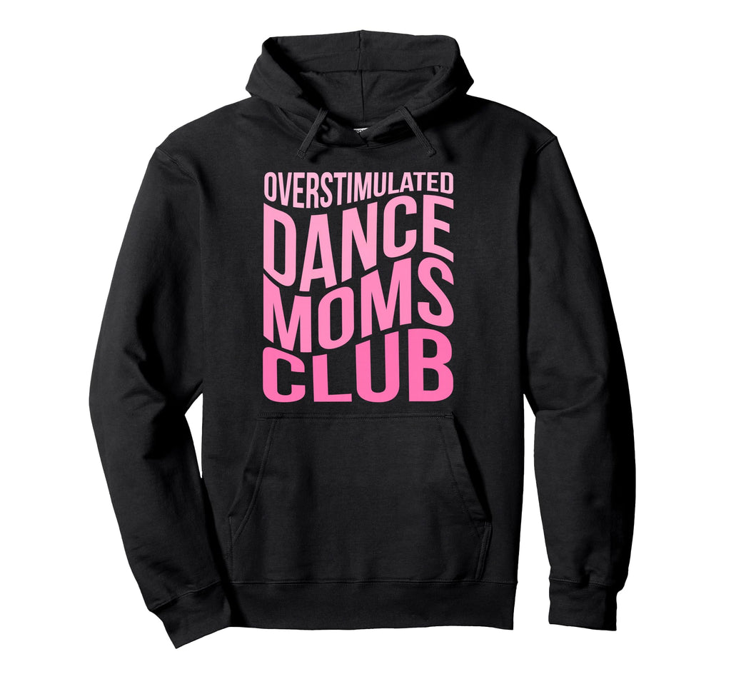 Overstimulated Dance Moms Club Funny Hoodie - Unique Graphic for Adults - T-Shirt, Sweatshirt, Hoodie