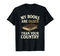 My Books Are Older Than Your Country T-Shirt - Graphic Print Unisex - T-Shirt, Sweatshirt, Hoodie