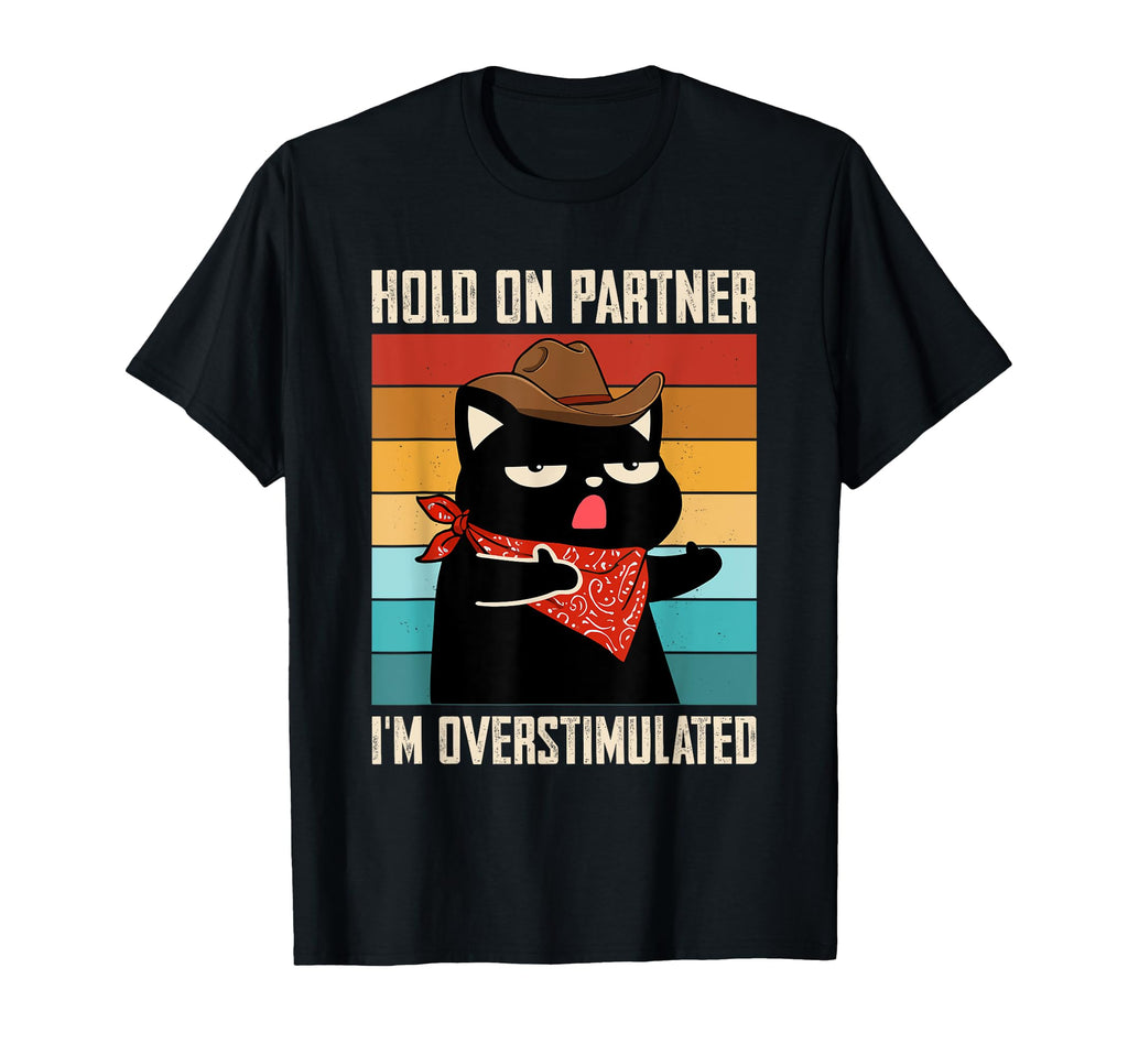 Hold Partner Im Overstimulated Cat T-Shirt - Fun Novelty Design Men Women - T-Shirt, Sweatshirt, Hoodie