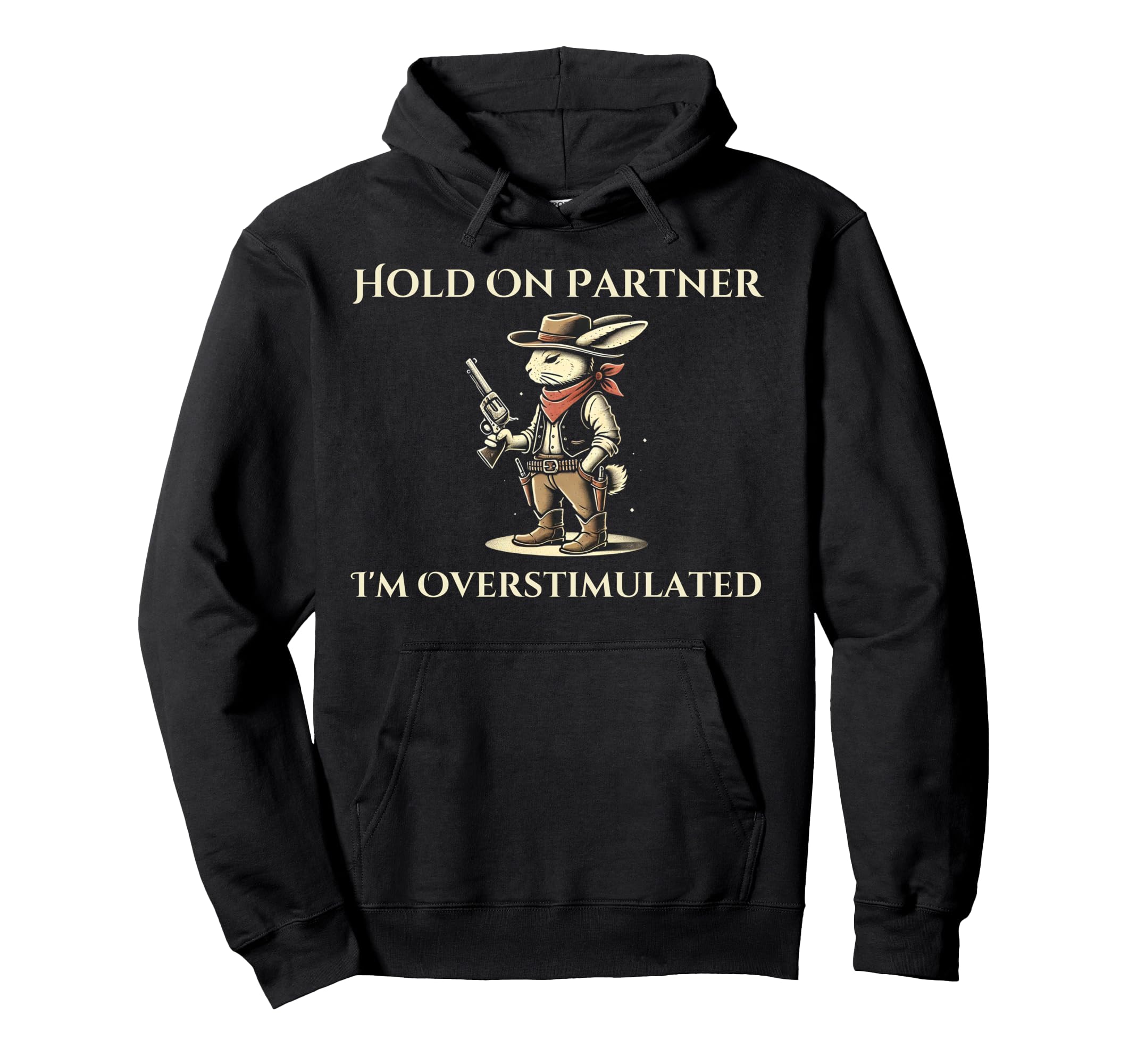 Hold Partner Im Overstimulated Funny Cowboy Hoodie - Graphic Print Unisex - T-Shirt, Sweatshirt, Hoodie