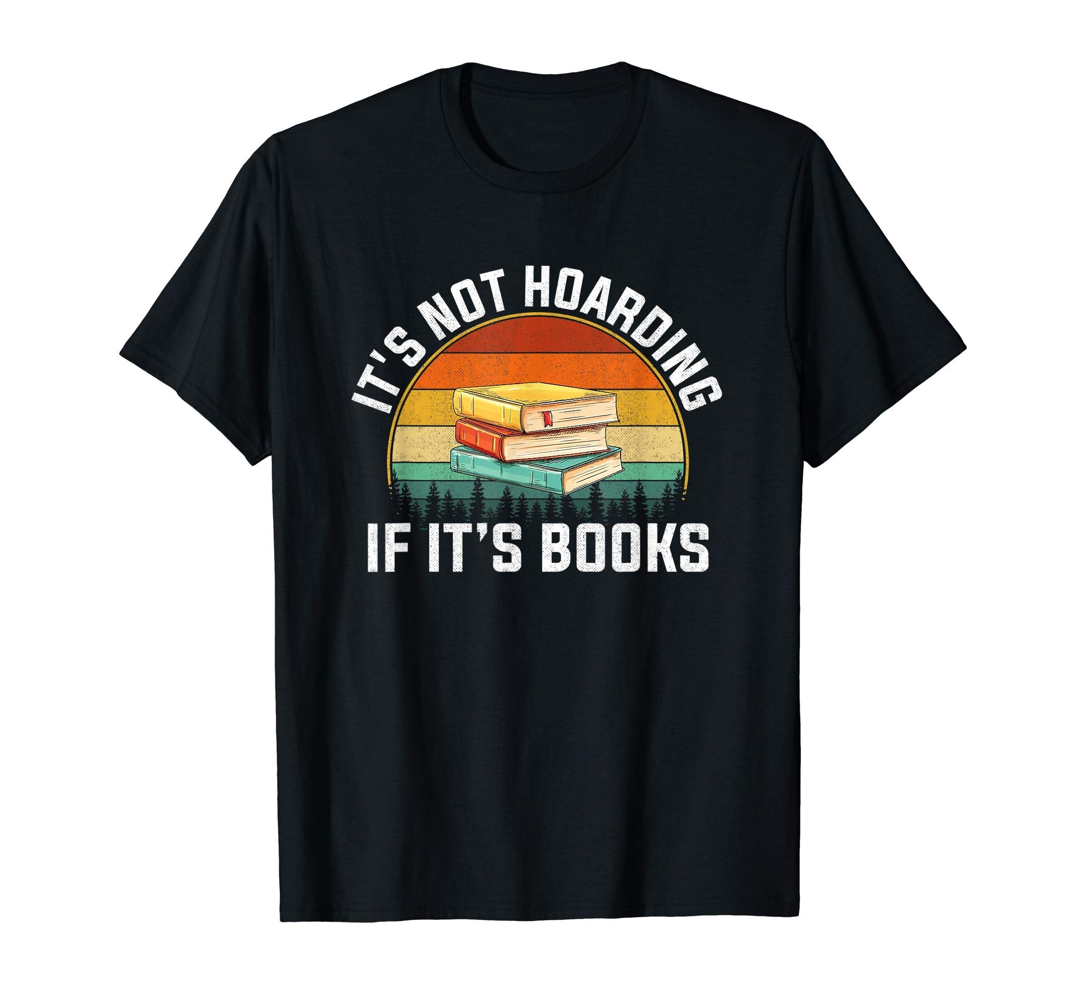 Its Not Hoarding If Its Books Reading T-Shirt - Fun Novelty Design Unisex - T-Shirt, Sweatshirt, Hoodie