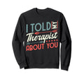 Therapy Mental Health I Told My Sweatshirt - Minimalist Print Men Women - T-Shirt, Sweatshirt, Hoodie