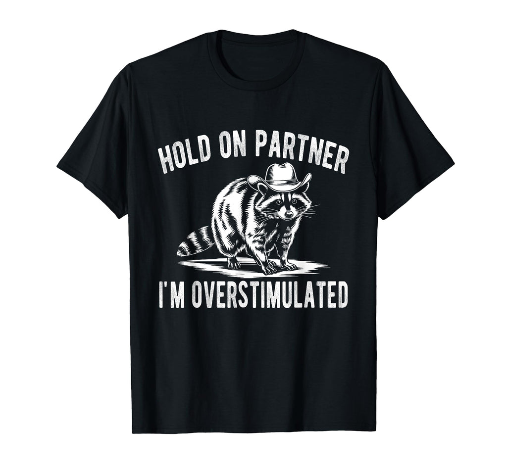 Hold Partner Im Overstimulated Funny T-Shirt - Casual Everyday Wear Unisex - T-Shirt, Sweatshirt, Hoodie