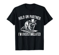 Hold Partner Im Overstimulated Funny T-Shirt - Casual Everyday Wear Unisex - T-Shirt, Sweatshirt, Hoodie
