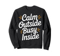 Calm Outside Busy Inside Funny Sweatshirt - Novelty Apparel for Adults - T-Shirt, Sweatshirt, Hoodie