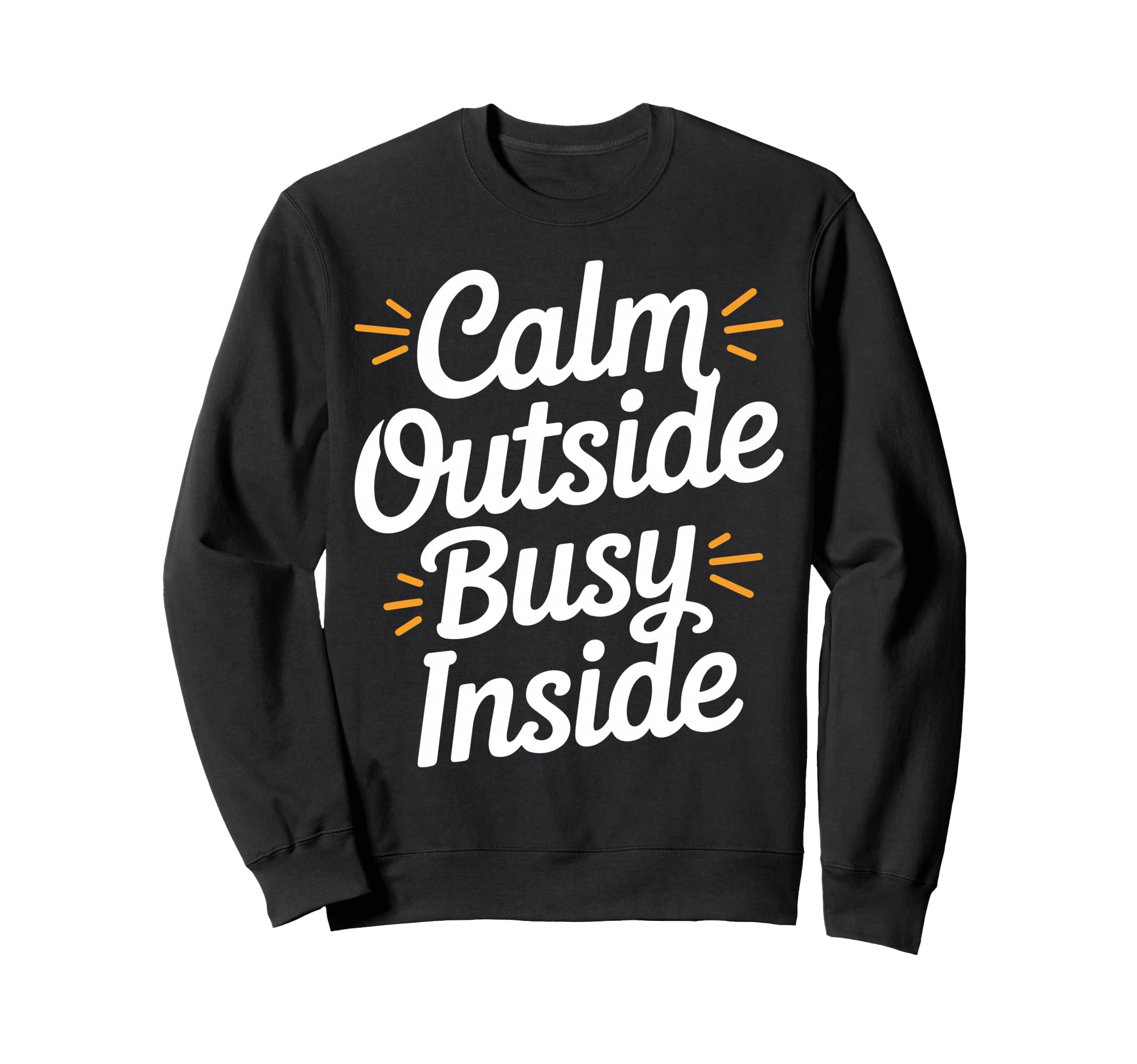Calm Outside Busy Inside Funny Sweatshirt - Novelty Apparel for Adults - T-Shirt, Sweatshirt, Hoodie
