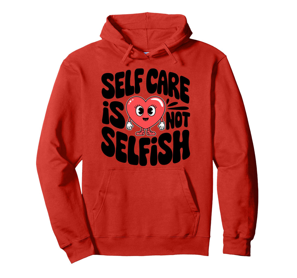 Self Care Is Not Selfish Mental Health Hoodie - Novelty Apparel Men Women - T-Shirt, Sweatshirt, Hoodie