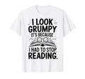 I Grumpy Its Because I Had To Stop T-Shirt - Fun Novelty Design Unisex - T-Shirt, Sweatshirt, Hoodie