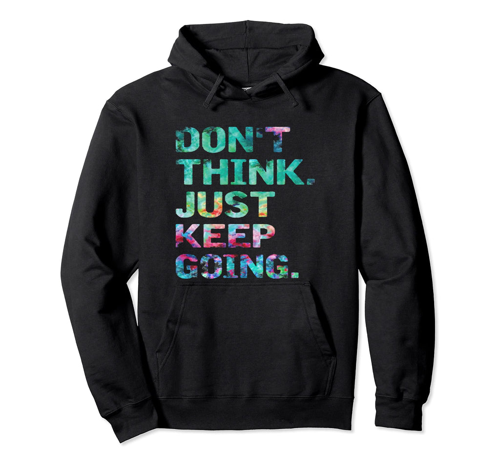 Dont Think Just Keep Going Workout Hoodie - Streetwear Style Men Women - T-Shirt, Sweatshirt, Hoodie