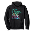 Dont Think Just Keep Going Workout Hoodie - Streetwear Style Men Women - T-Shirt, Sweatshirt, Hoodie