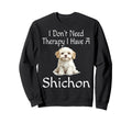 Funny I Dont Need Therapy I Have Sweatshirt - Graphic Print Men Women - T-Shirt, Sweatshirt, Hoodie