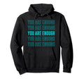 You Are Enough Inspirational Mental Hoodie - Aesthetic Graphic for Adults - T-Shirt, Sweatshirt, Hoodie