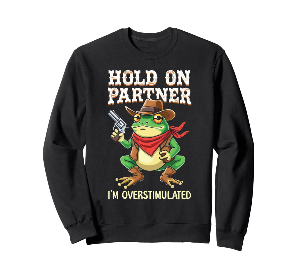 Hold Partner Im Overstimulated Sweatshirt - Fun Novelty Design Unisex - T-Shirt, Sweatshirt, Hoodie