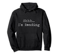 Read Book Shhh Im Reading Books Hoodie - Fun Novelty Design for Adults - T-Shirt, Sweatshirt, Hoodie