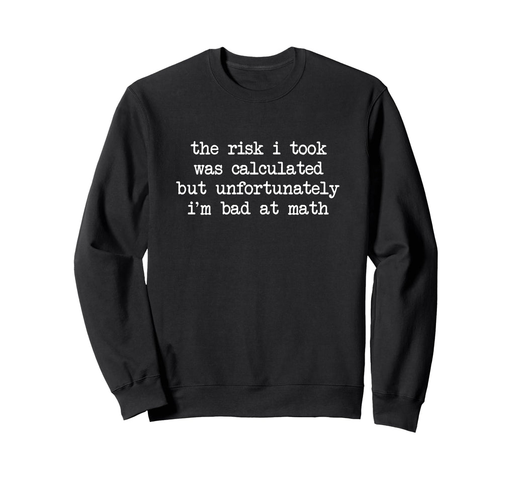 Risk I Took Was Calculated But Im Bad Sweatshirt - Graphic Print Men Women - T-Shirt, Sweatshirt, Hoodie