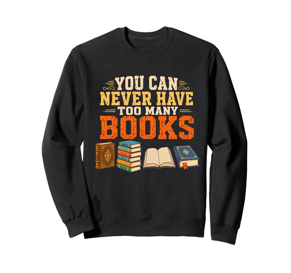 You Can Never Have Too Many Books Sweatshirt - Minimalist Print Men Women - T-Shirt, Sweatshirt, Hoodie
