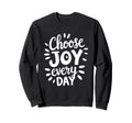 Positive Motivational Choose Joy Sweatshirt - Casual Everyday Wear Unisex - T-Shirt, Sweatshirt, Hoodie