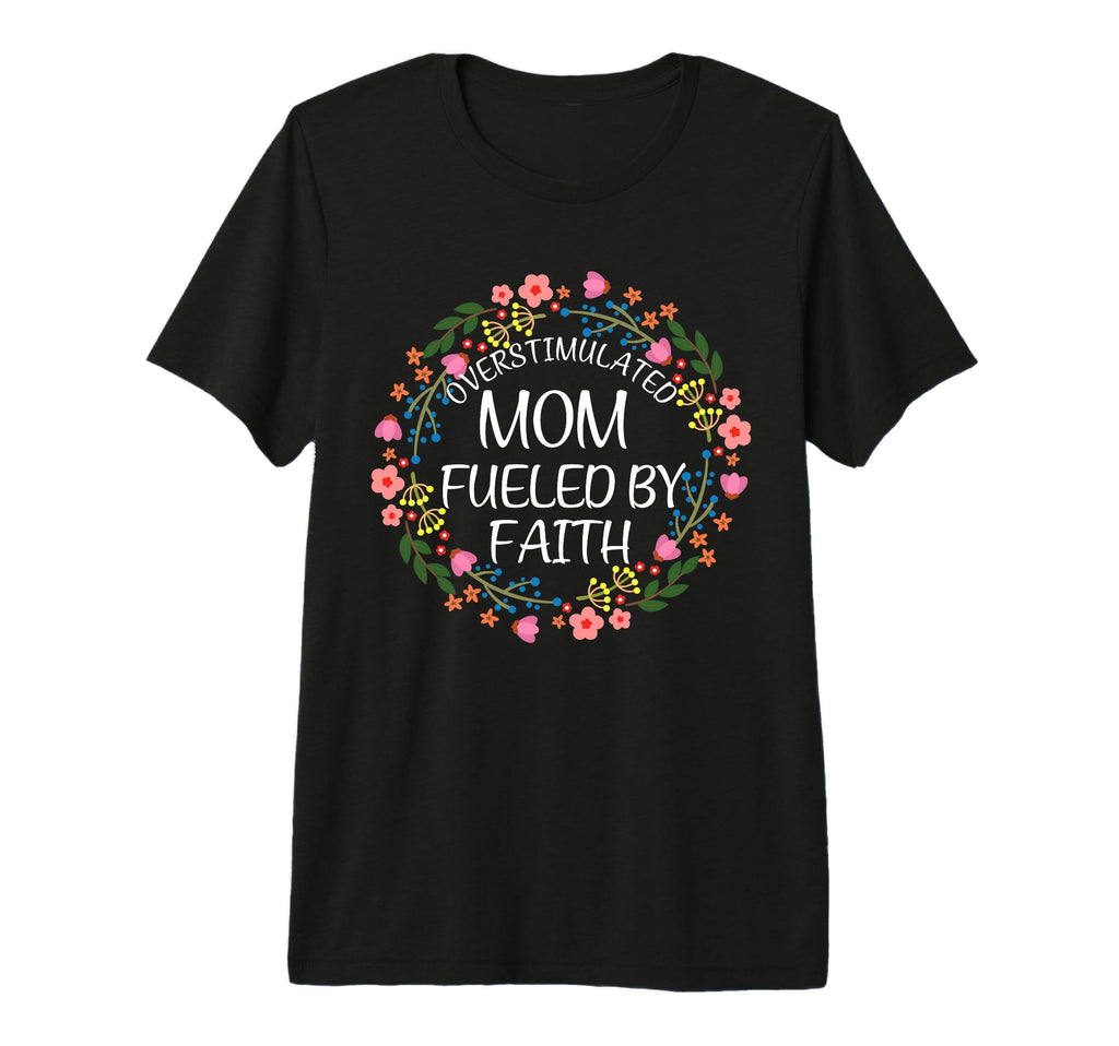 Overstimulated Mom Fueled Faith Christian T-Shirt - Novelty Apparel Unisex - T-Shirt, Sweatshirt, Hoodie