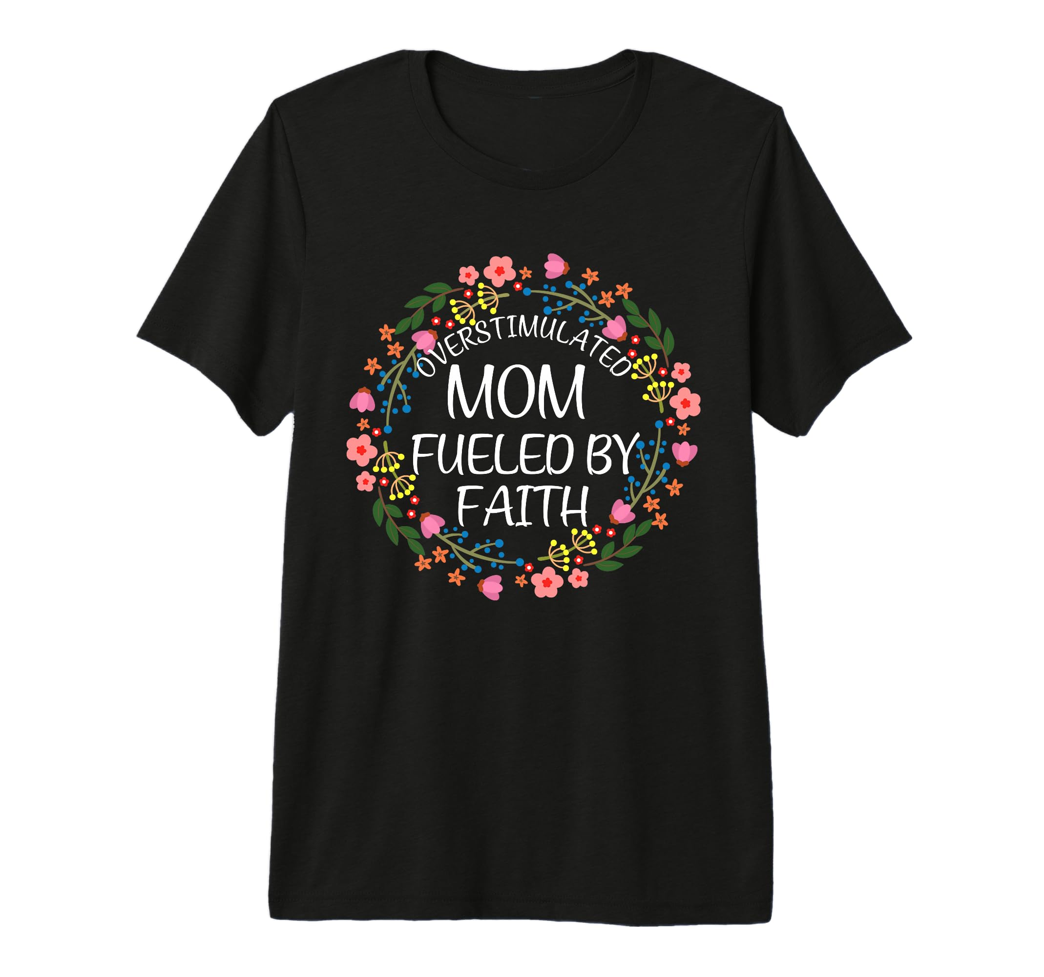 Overstimulated Mom Fueled Faith Christian T-Shirt - Novelty Apparel Unisex - T-Shirt, Sweatshirt, Hoodie