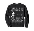 Adventurer Then I Took Arrow To Sweatshirt - Custom Art Print for Adults - T-Shirt, Sweatshirt, Hoodie