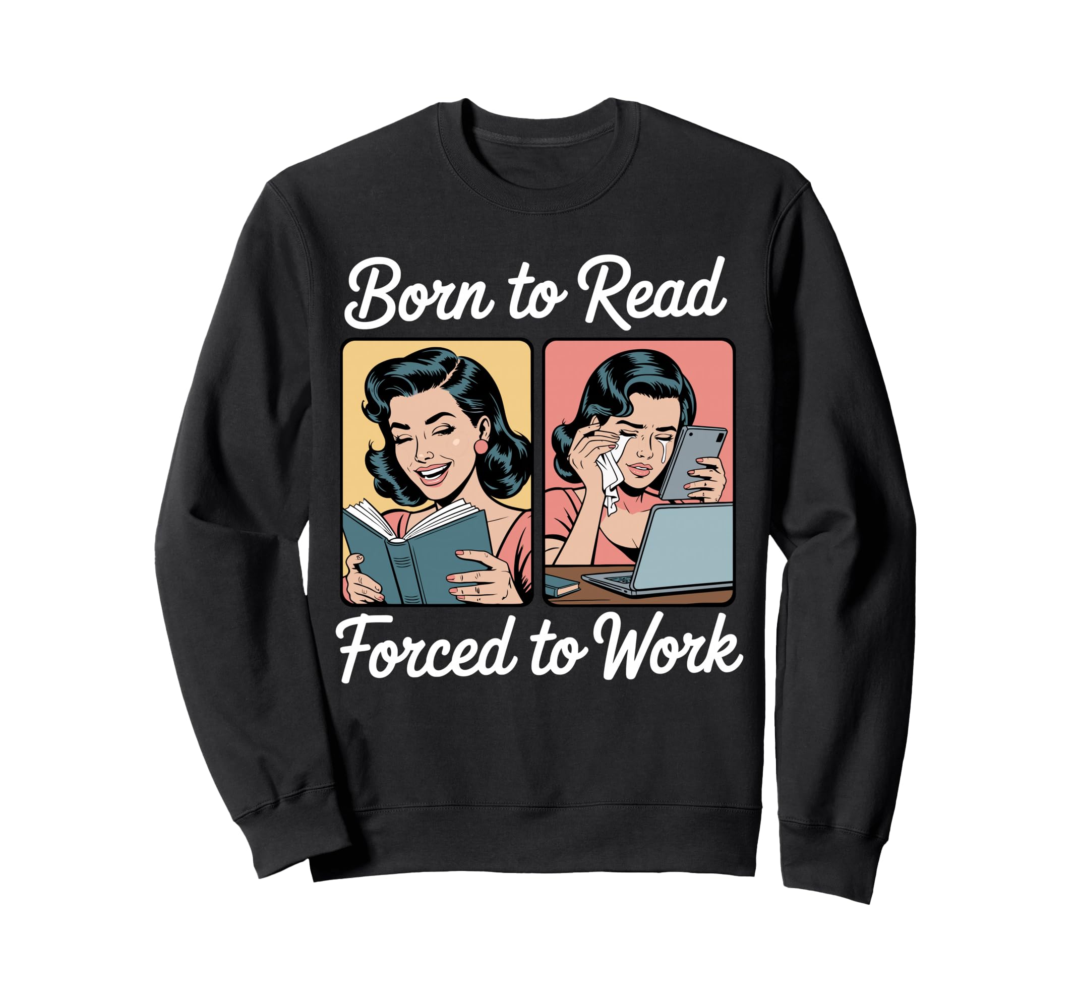 Born To Read Forced To Work Book Sweatshirt - Streetwear Style Men Women - T-Shirt, Sweatshirt, Hoodie