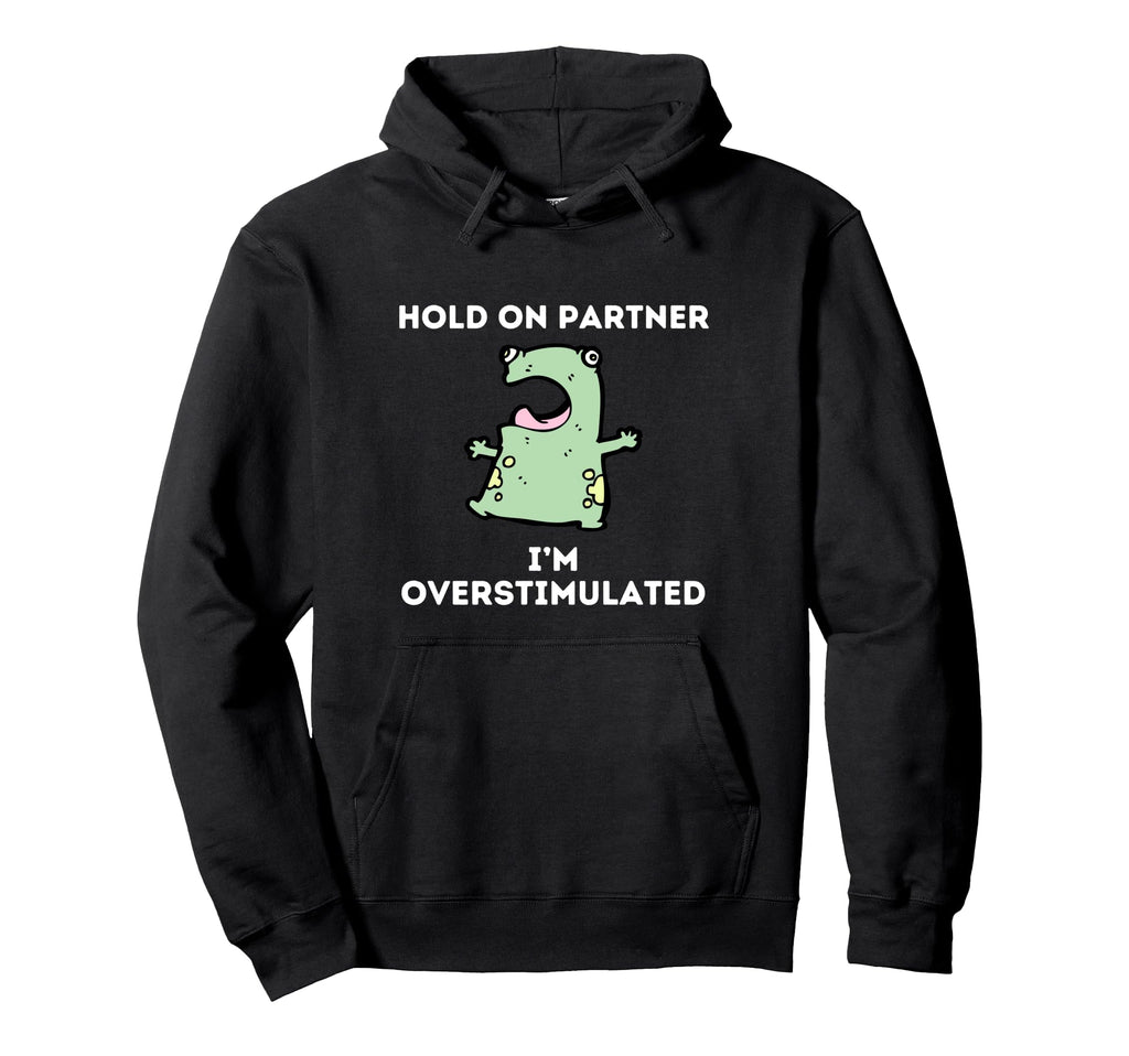 Hold Partner Im Overstimulated Funny Sarcasm Hoodie - Trendy Graphic Unisex - T-Shirt, Sweatshirt, Hoodie