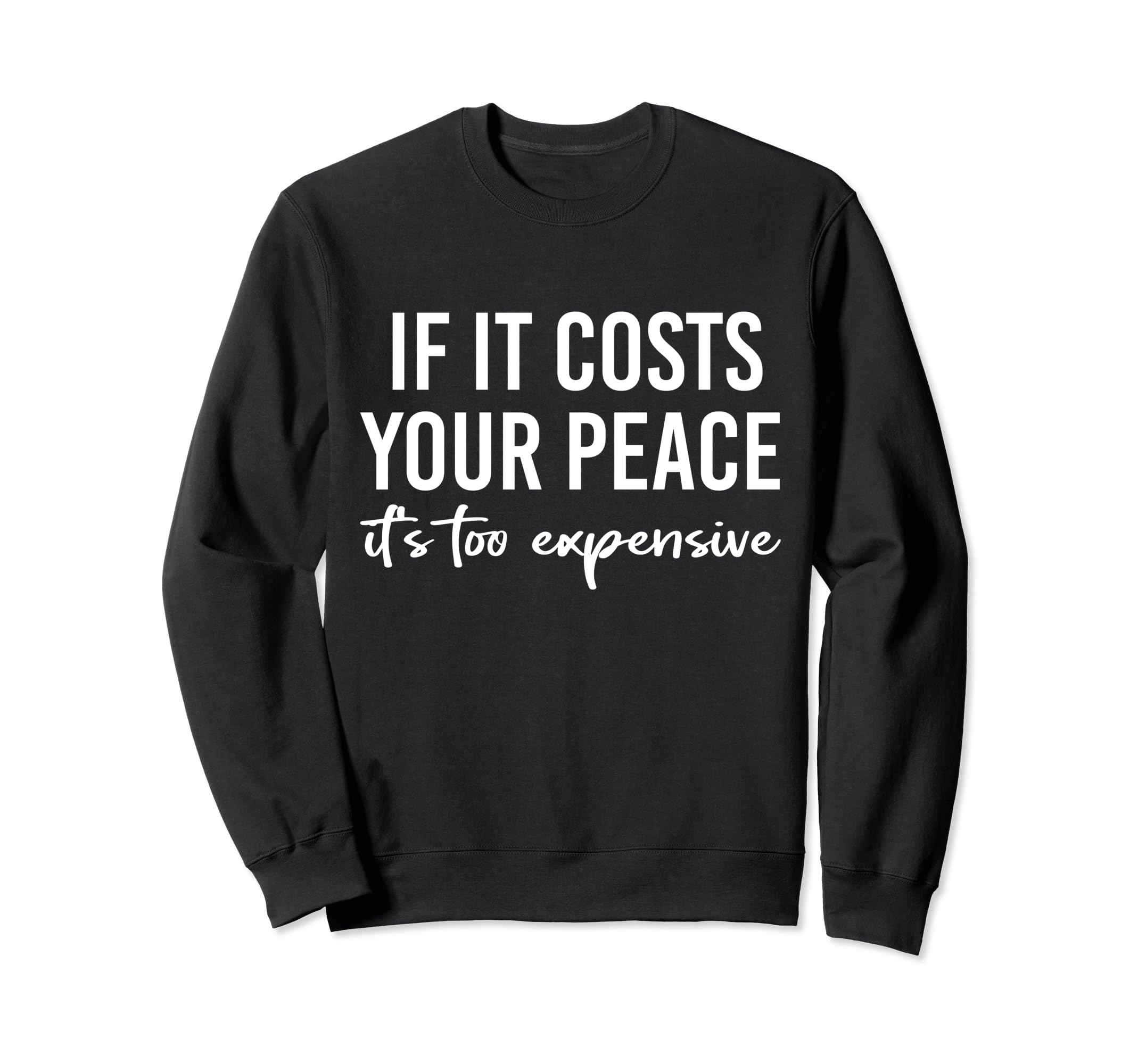 If It Costs You Your Peace Its Sweatshirt - Casual Everyday Wear Men Women - T-Shirt, Sweatshirt, Hoodie