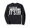 If It Cost Me My Peace Its Too Sweatshirt - Graphic Print for Adults - T-Shirt, Sweatshirt, Hoodie