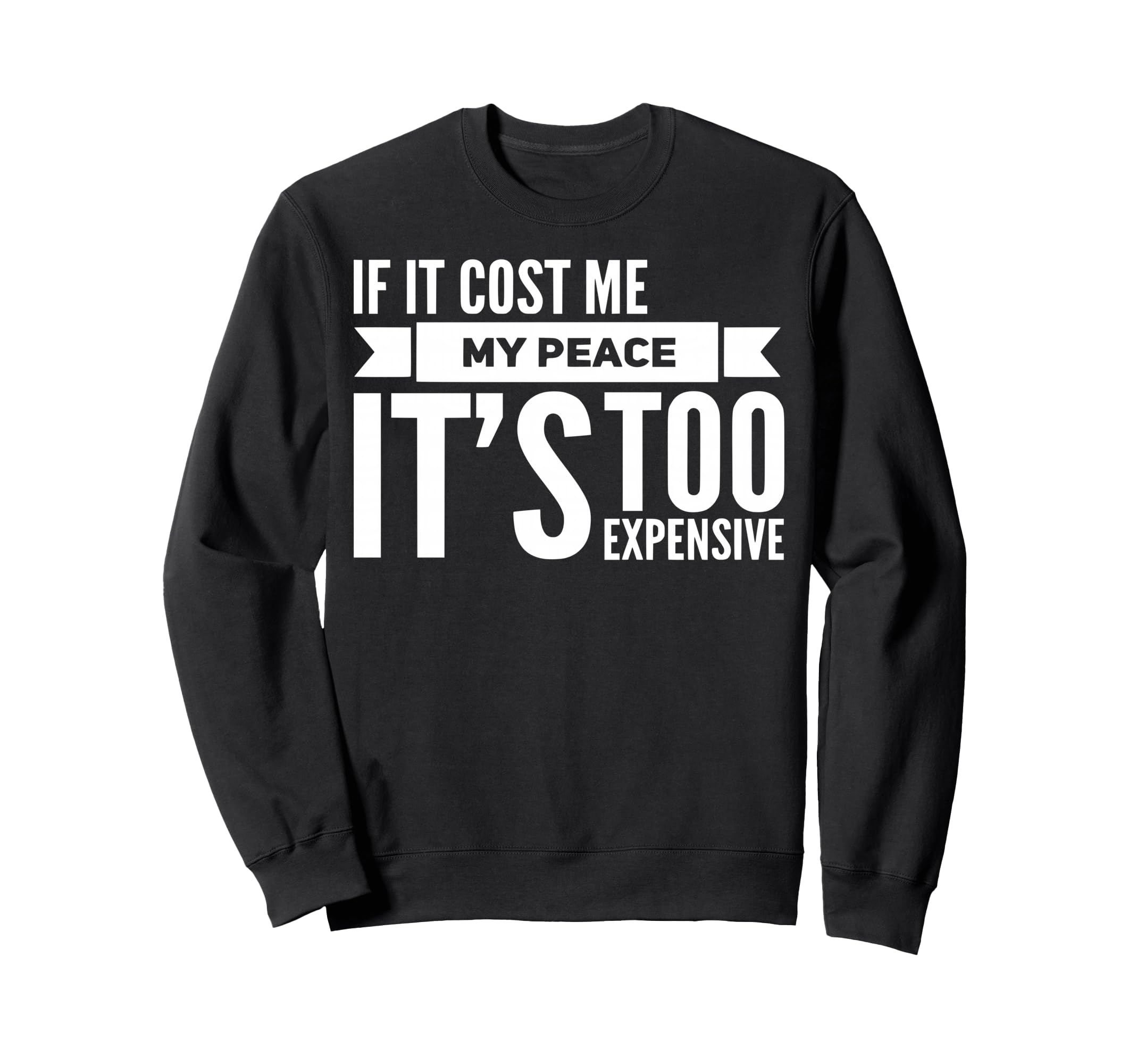 If It Cost Me My Peace Its Too Sweatshirt - Graphic Print for Adults - T-Shirt, Sweatshirt, Hoodie
